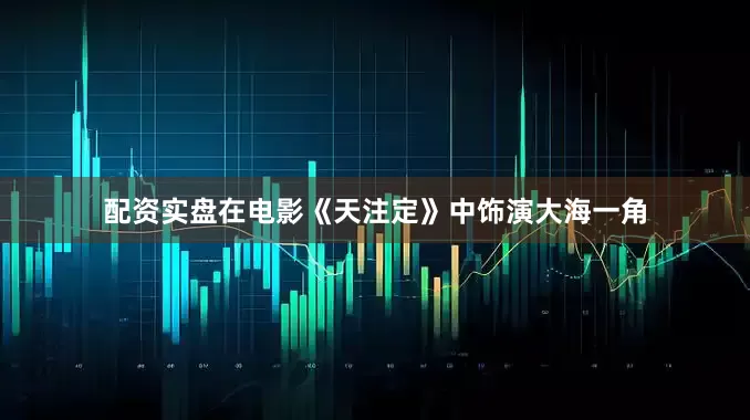 配资实盘在电影《天注定》中饰演大海一角