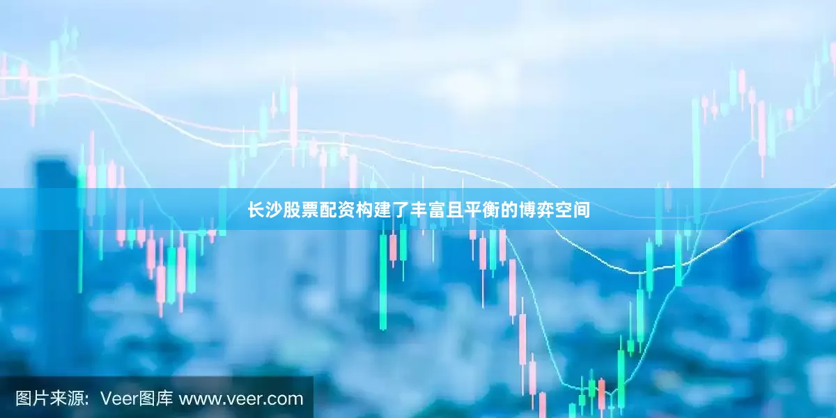 长沙股票配资构建了丰富且平衡的博弈空间