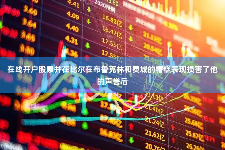 在线开户股票并在比尔在布鲁克林和费城的糟糕表现损害了他的声誉后