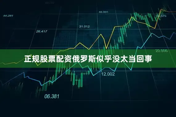 正规股票配资俄罗斯似乎没太当回事