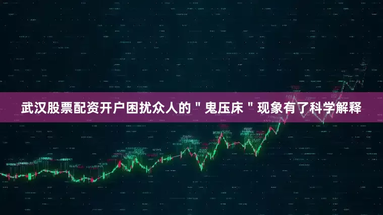 武汉股票配资开户困扰众人的＂鬼压床＂现象有了科学解释